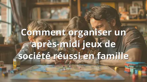 Comment organiser un après-midi jeux de société réussi en famille