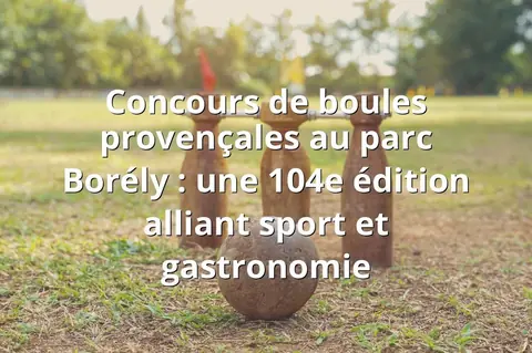 Concours de boules provençales au parc Borély : une 104e édition alliant sport et gastronomie