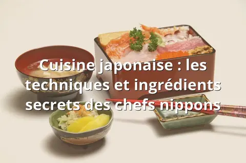 Cuisine japonaise : les techniques et ingrédients secrets des chefs nippons