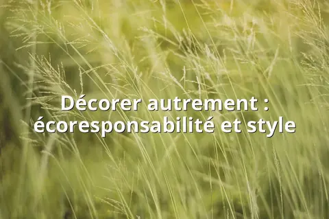 Décorer autrement : écoresponsabilité et style