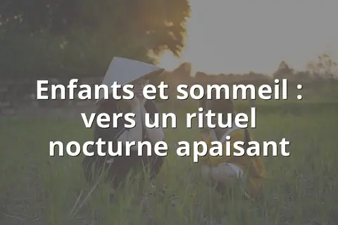 Enfants et sommeil : vers un rituel nocturne apaisant
