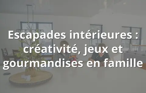 Escapades intérieures : créativité, jeux et gourmandises en famille
