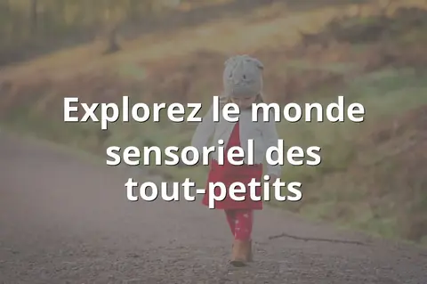 Explorez le monde sensoriel des tout-petits