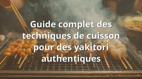 Guide complet des techniques de cuisson pour des yakitori authentiques