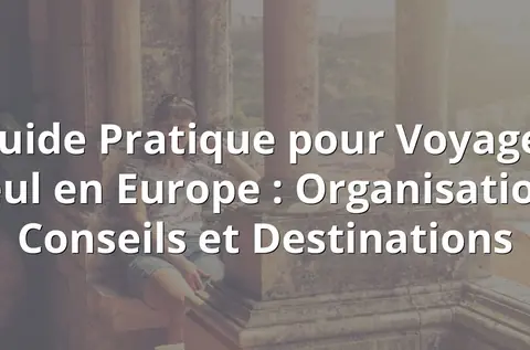 Guide Pratique pour Voyager Seul en Europe : Organisation, Conseils et Destinations