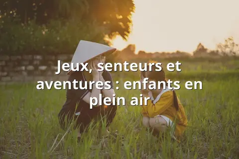 Jeux, senteurs et aventures : enfants en plein air