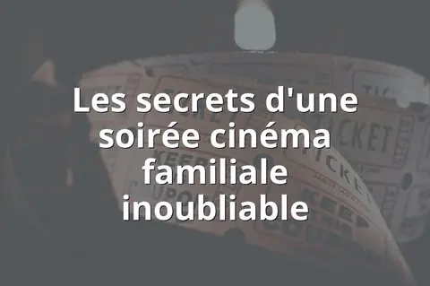 Les secrets d'une soirée cinéma familiale inoubliable
