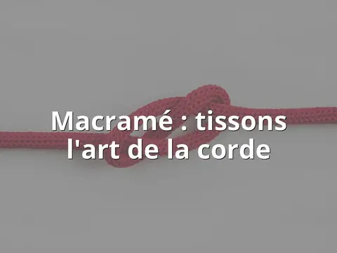 Macramé : tissons l'art de la corde