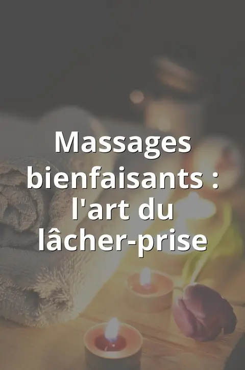 Massages bienfaisants : l'art du lâcher-prise