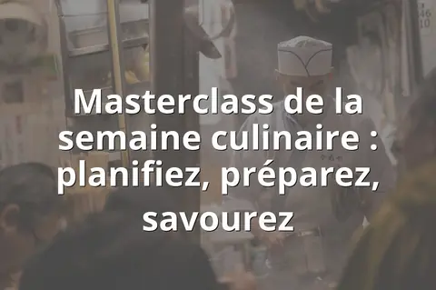Masterclass de la semaine culinaire : planifiez, préparez, savourez
