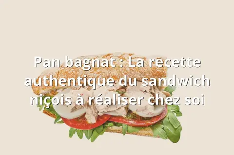 Pan bagnat : La recette authentique du sandwich niçois à réaliser chez soi