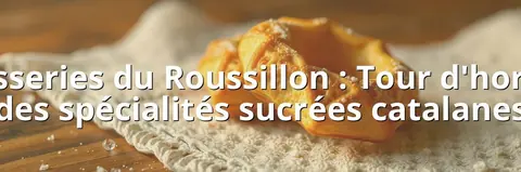 Pâtisseries du Roussillon : Tour d'horizon des spécialités sucrées catalanes