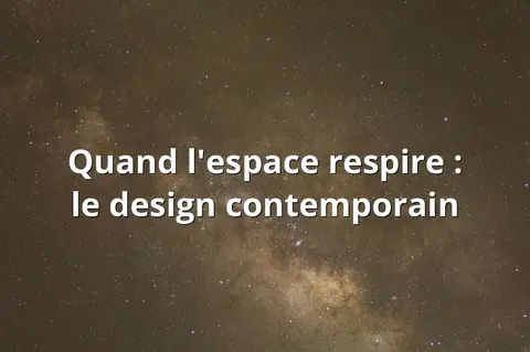 Quand l'espace respire : le design contemporain