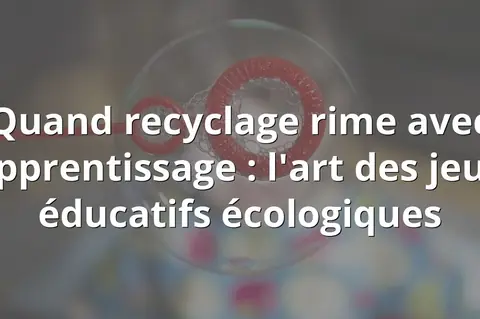 Quand recyclage rime avec apprentissage : l'art des jeux éducatifs écologiques