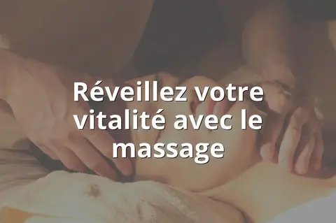 Réveillez votre vitalité avec le massage