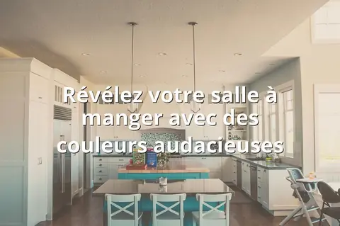 Révélez votre salle à manger avec des couleurs audacieuses