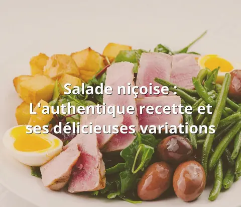 Salade niçoise : L'authentique recette et ses délicieuses variations