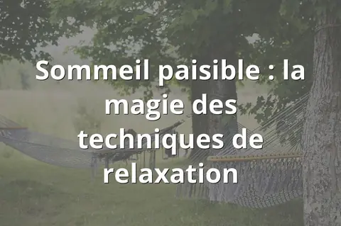 Sommeil paisible : la magie des techniques de relaxation