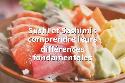 Sushi et Sashimi : comprendre leurs différences fondamentales