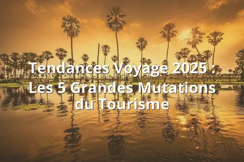 Tendances Voyage 2025 : Les 5 Grandes Mutations du Tourisme