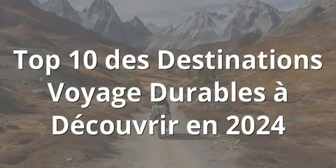 Top 10 des Destinations Voyage Durables à Découvrir en 2024