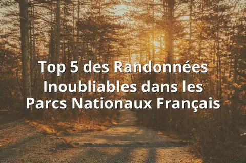 Top 5 des Randonnées Inoubliables dans les Parcs Nationaux Français