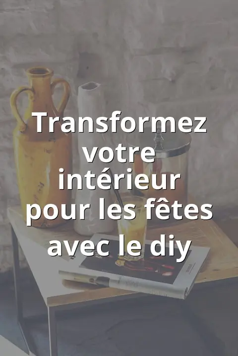 Transformez votre intérieur pour les fêtes avec le diy