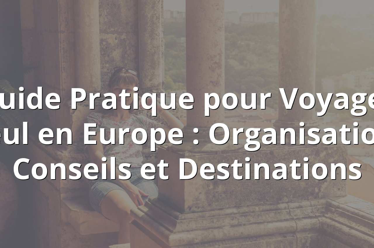 Lire la suite à propos de l’article Guide Pratique pour Voyager Seul en Europe : Organisation, Conseils et Destinations